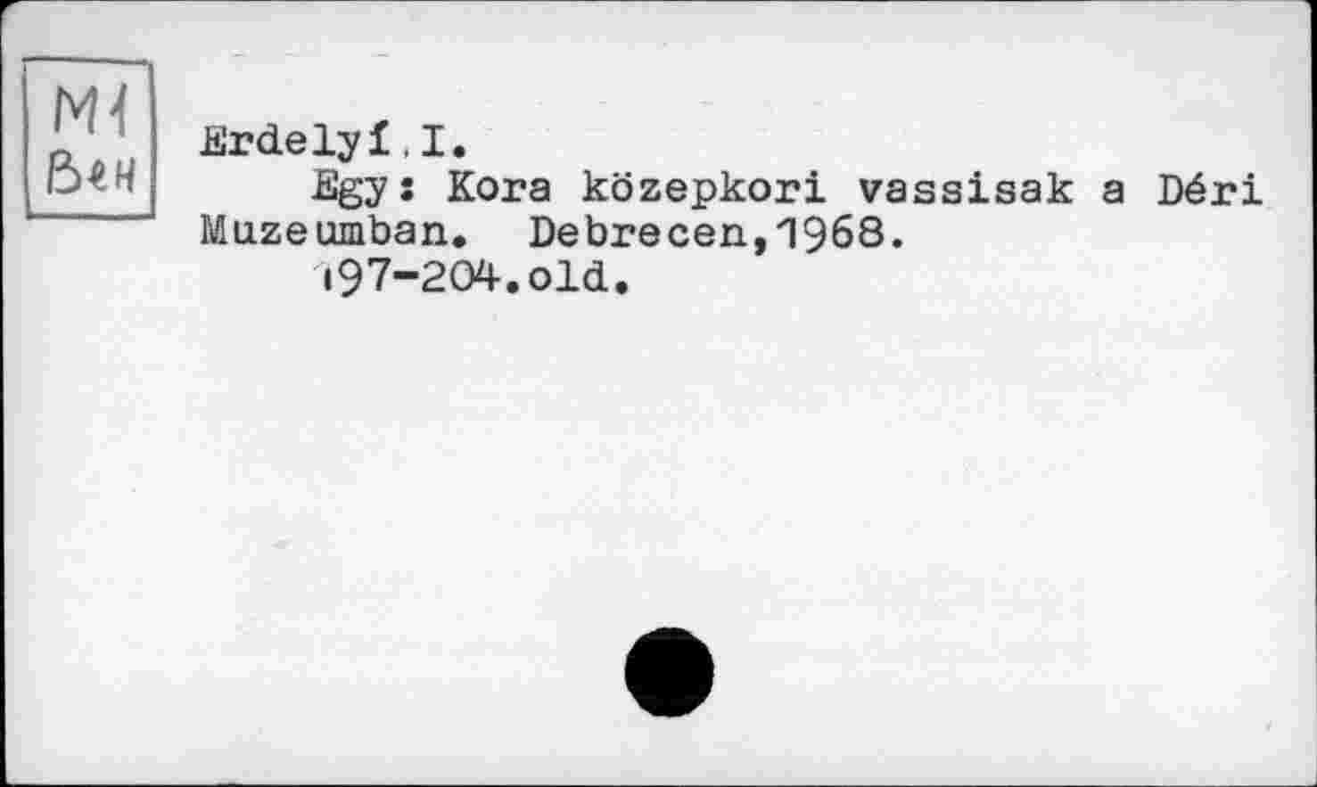 ﻿Erdelyi.I.
Egy: Kora közepkori vassisak a Déri Muzeumban. Debrecen,1968.
«97-204.old.